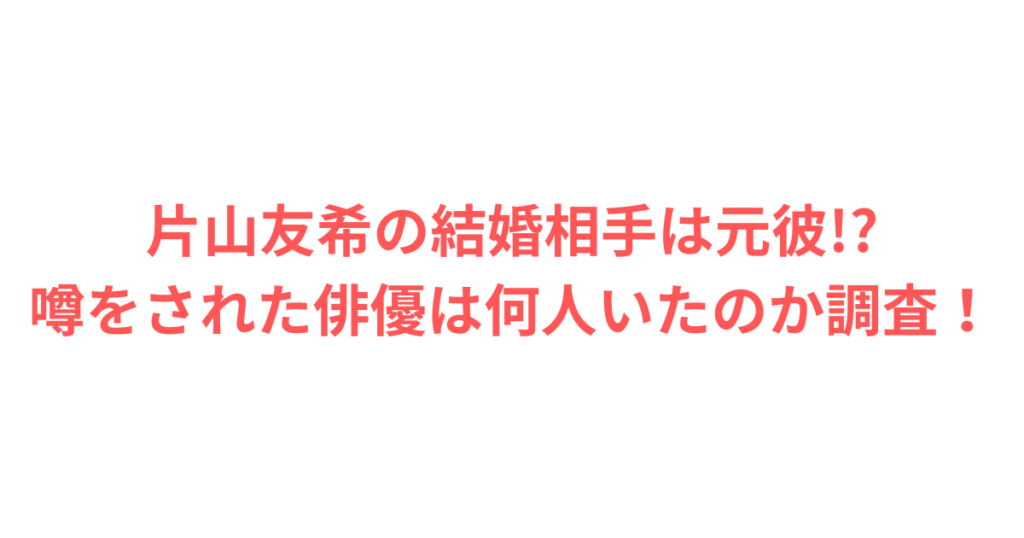 片山友希、結婚、噂